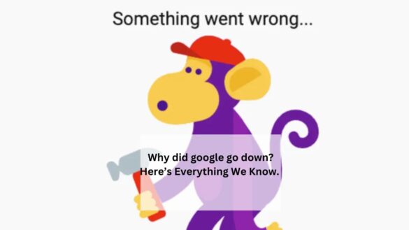 Why did google go down Here’s Everything We Know.